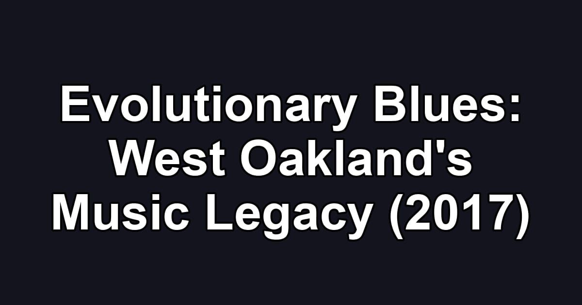 Evolutionary Blues: West Oakland's Music Legacy (2017)