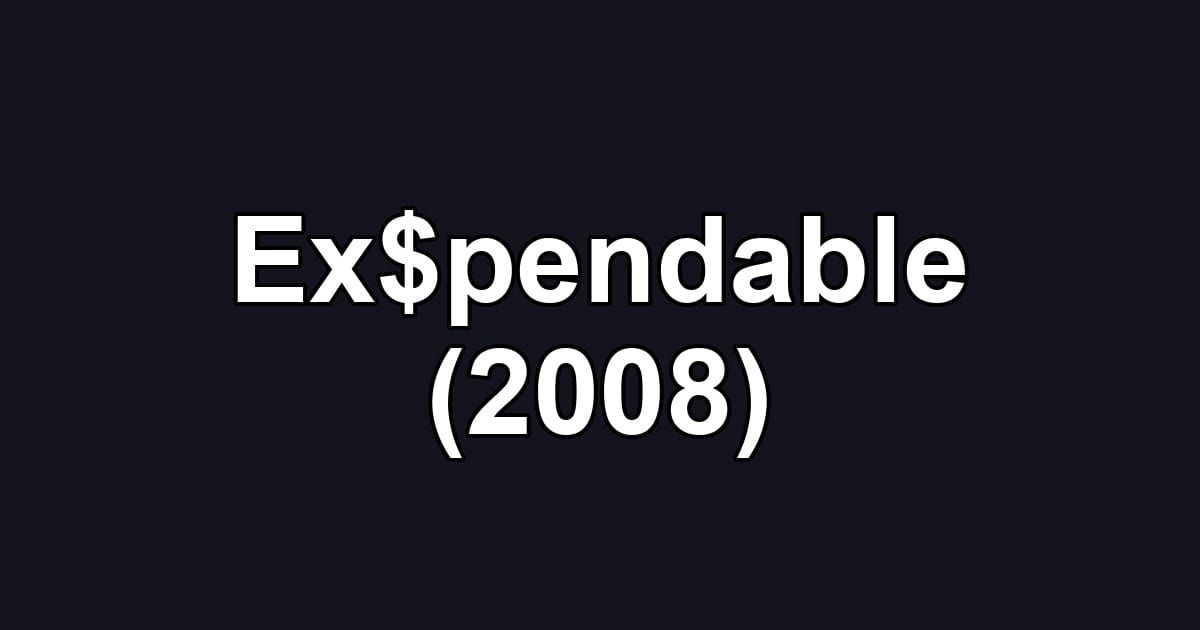 Ex$pendable (2008)