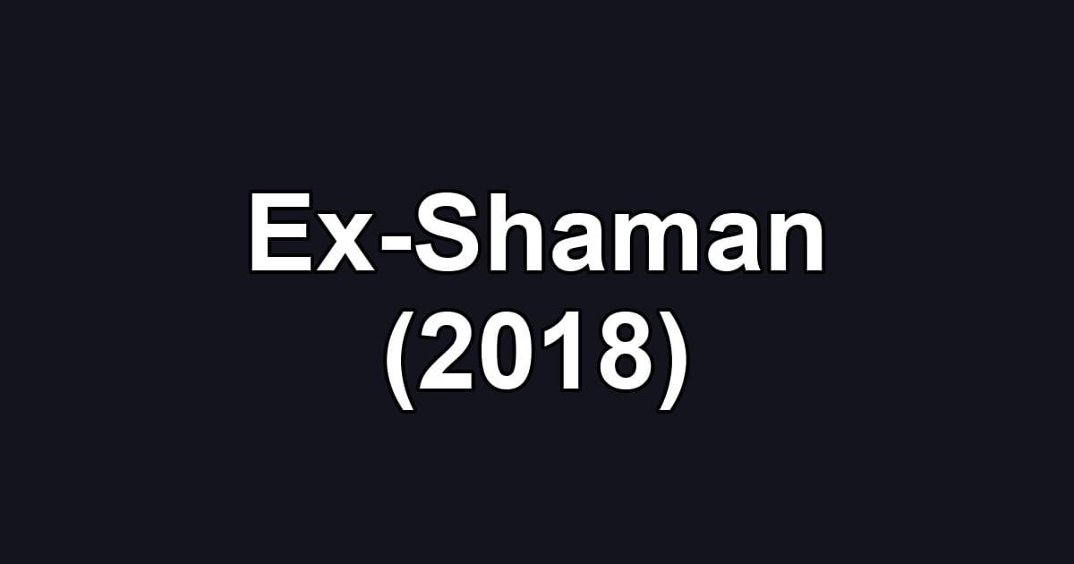 Ex-Shaman (2018)