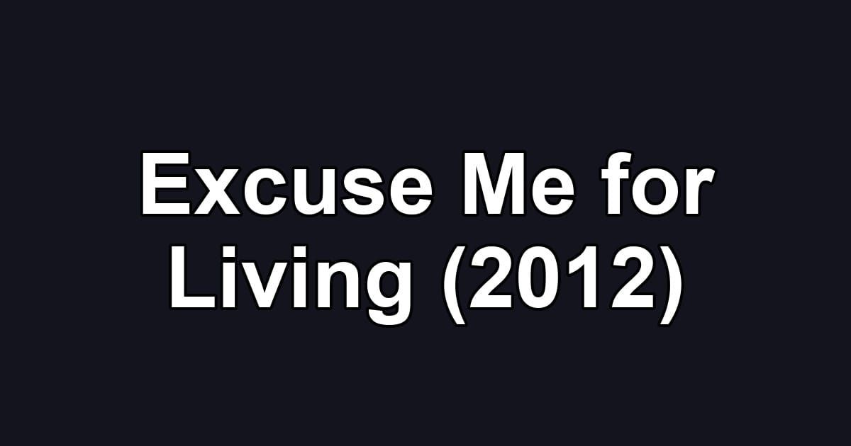 Excuse Me for Living (2012)