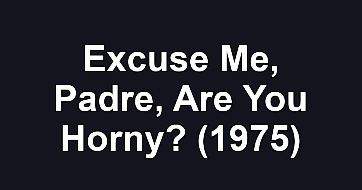 Excuse Me, Padre, Are You Horny? (1975)