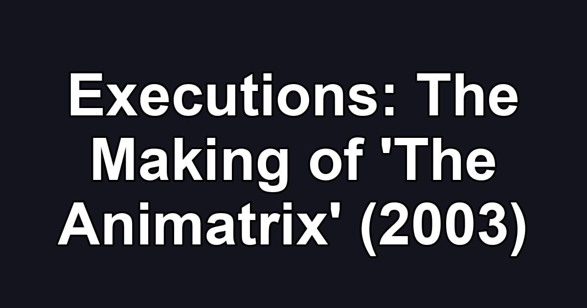 Executions: The Making of 'The Animatrix' (2003)