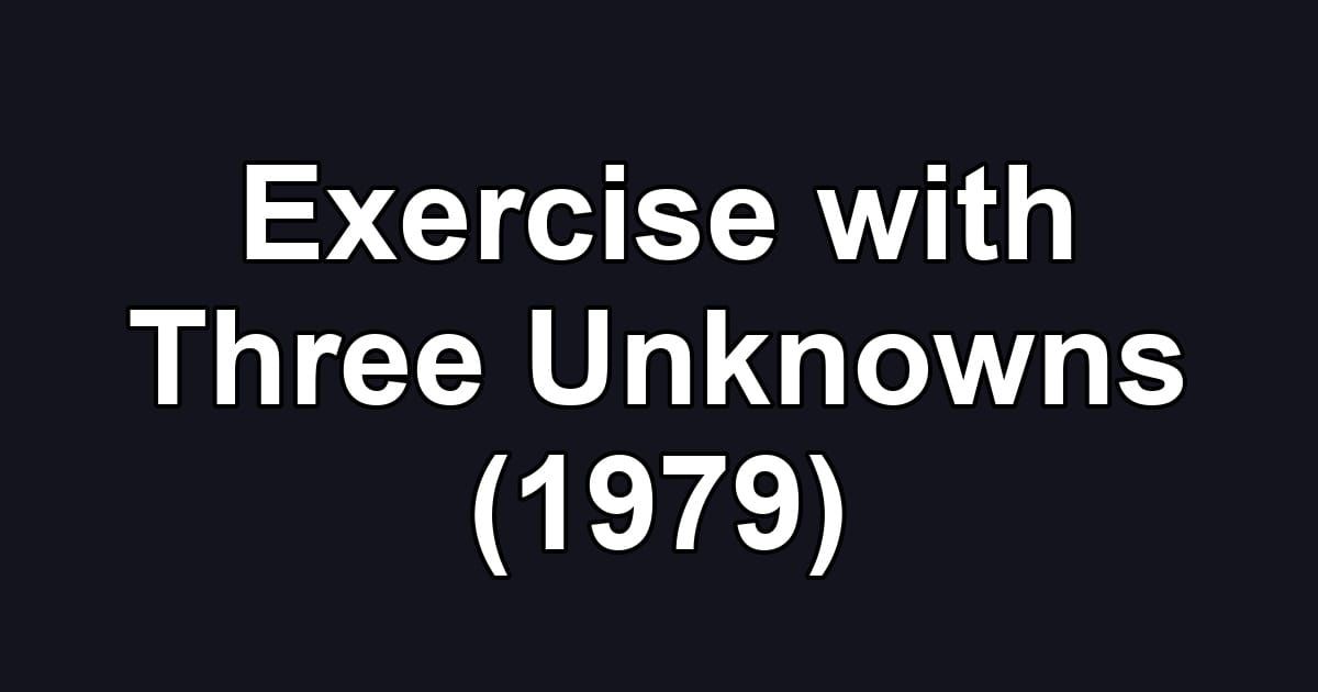 Exercise with Three Unknowns (1979)