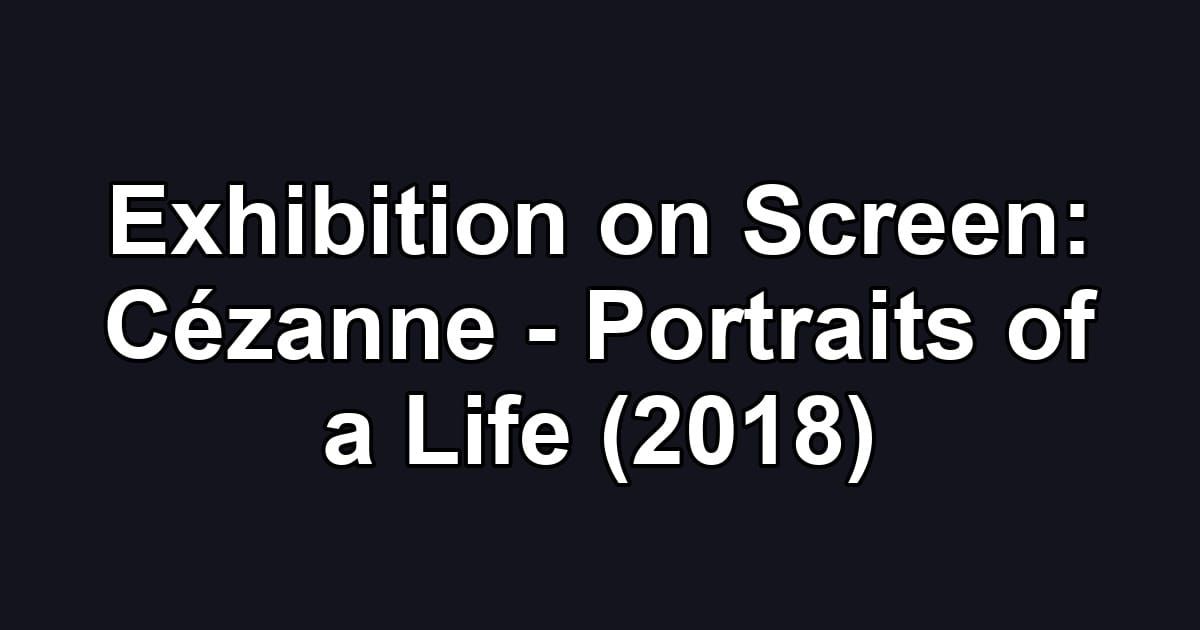 Exhibition on Screen: Cézanne - Portraits of a Life (2018)