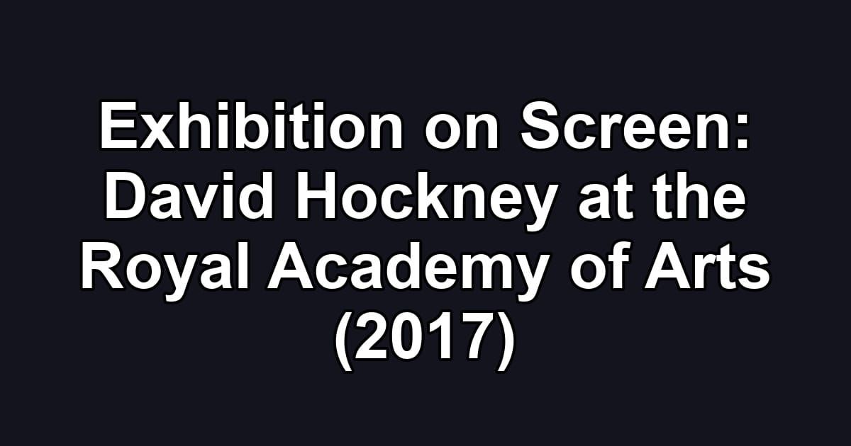 Exhibition on Screen: David Hockney at the Royal Academy of Arts (2017)