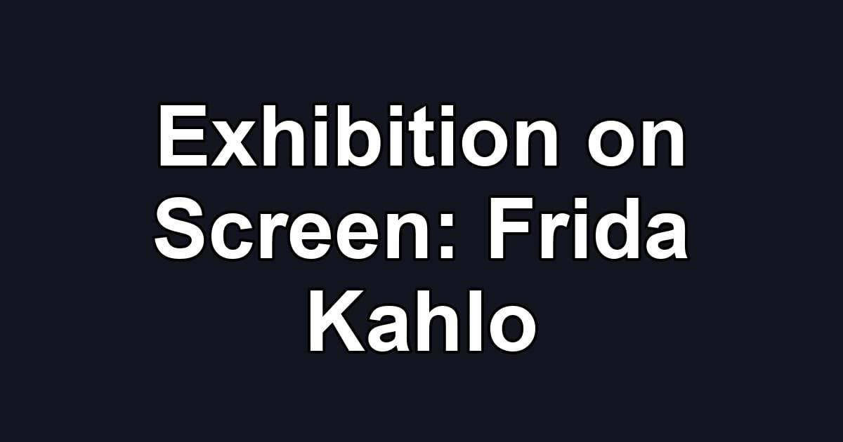 Exhibition on Screen: Frida Kahlo