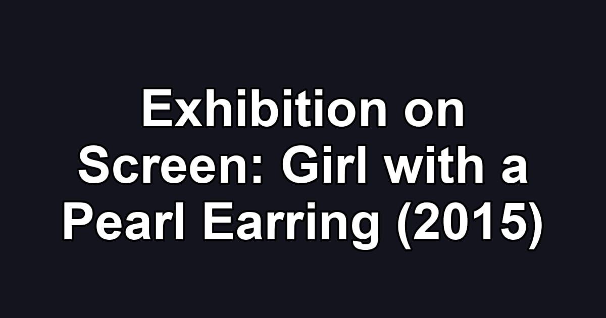 Exhibition on Screen: Girl with a Pearl Earring (2015)