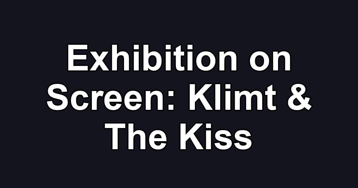 Exhibition on Screen: Klimt & The Kiss