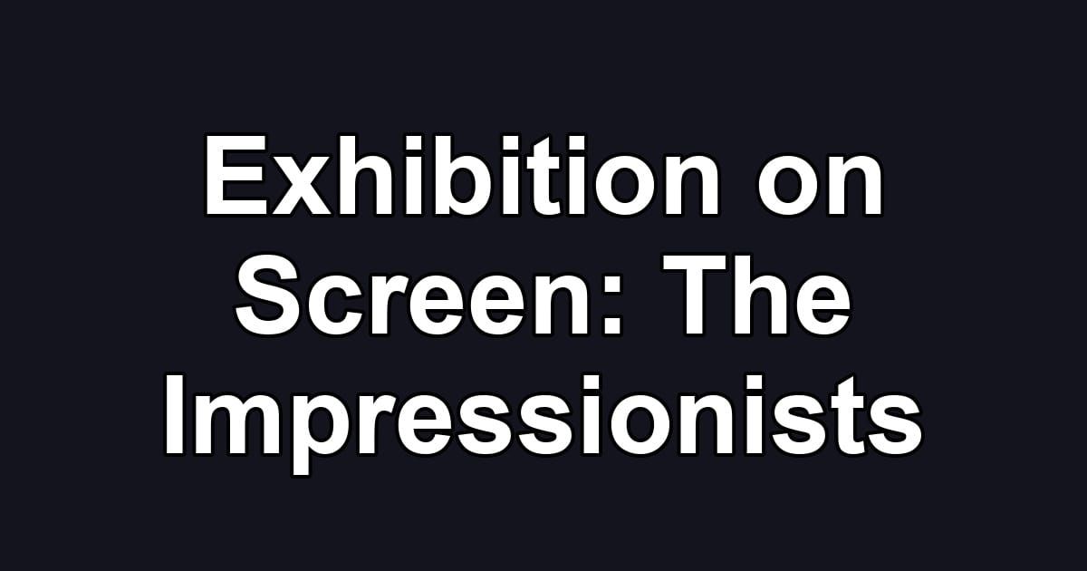 Exhibition on Screen: The Impressionists