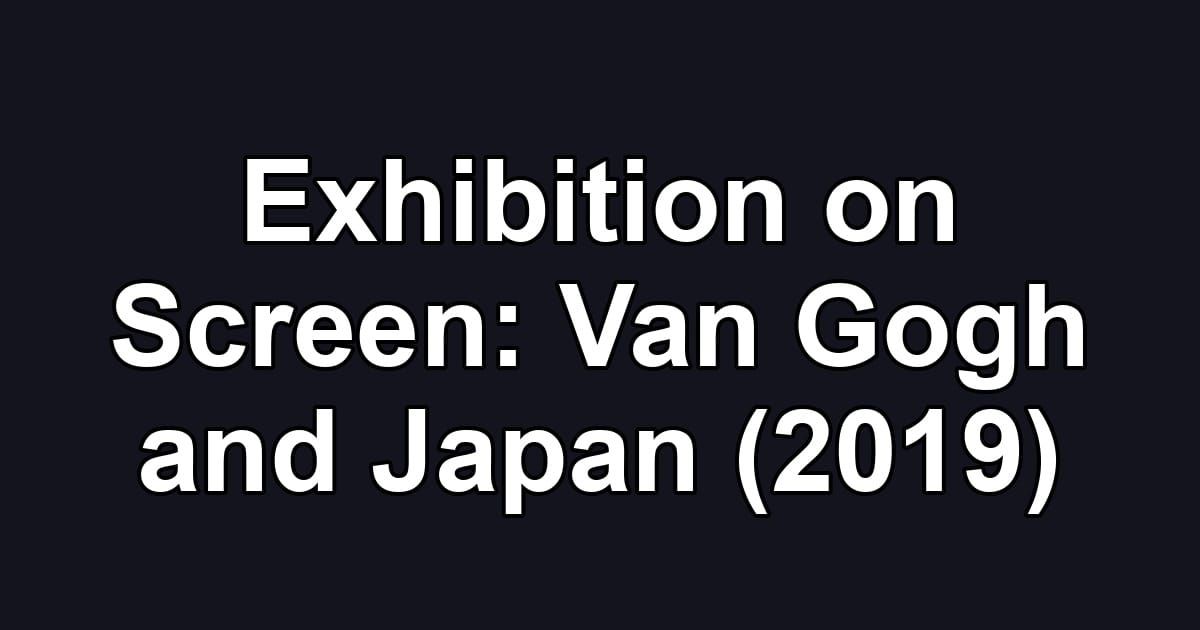 Exhibition on Screen: Van Gogh and Japan (2019)