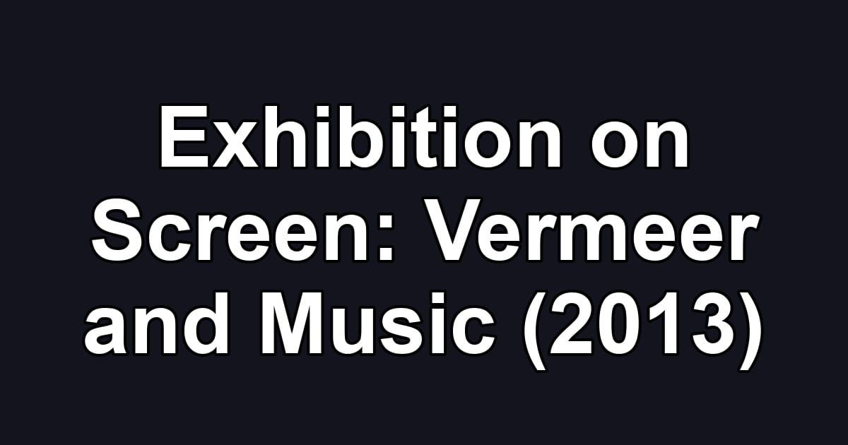Exhibition on Screen: Vermeer and Music (2013)