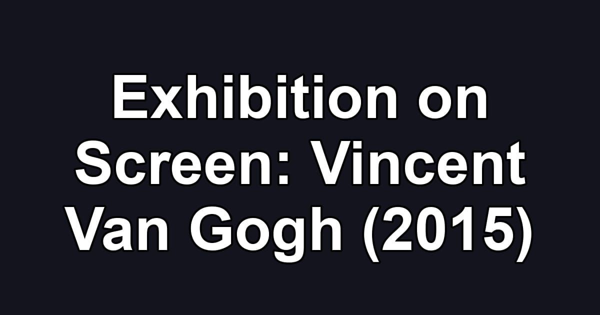 Exhibition on Screen: Vincent Van Gogh (2015)