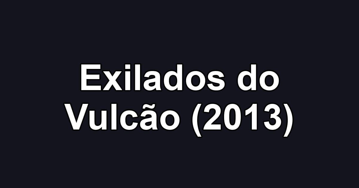 Exilados do Vulcão (2013)