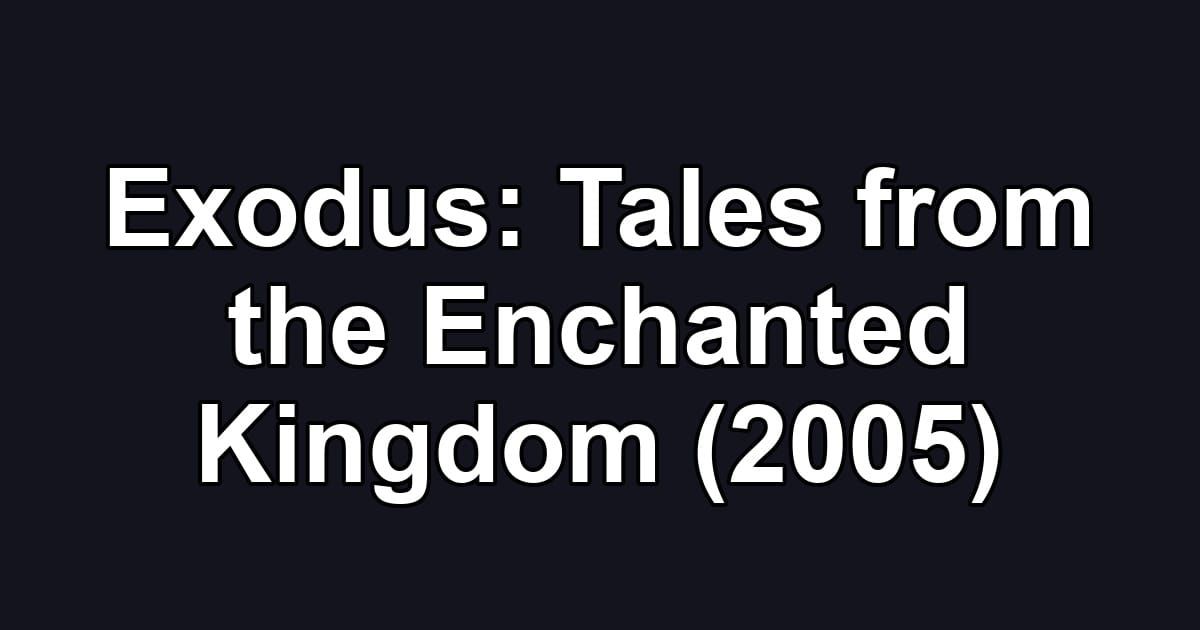 Exodus: Tales from the Enchanted Kingdom (2005)