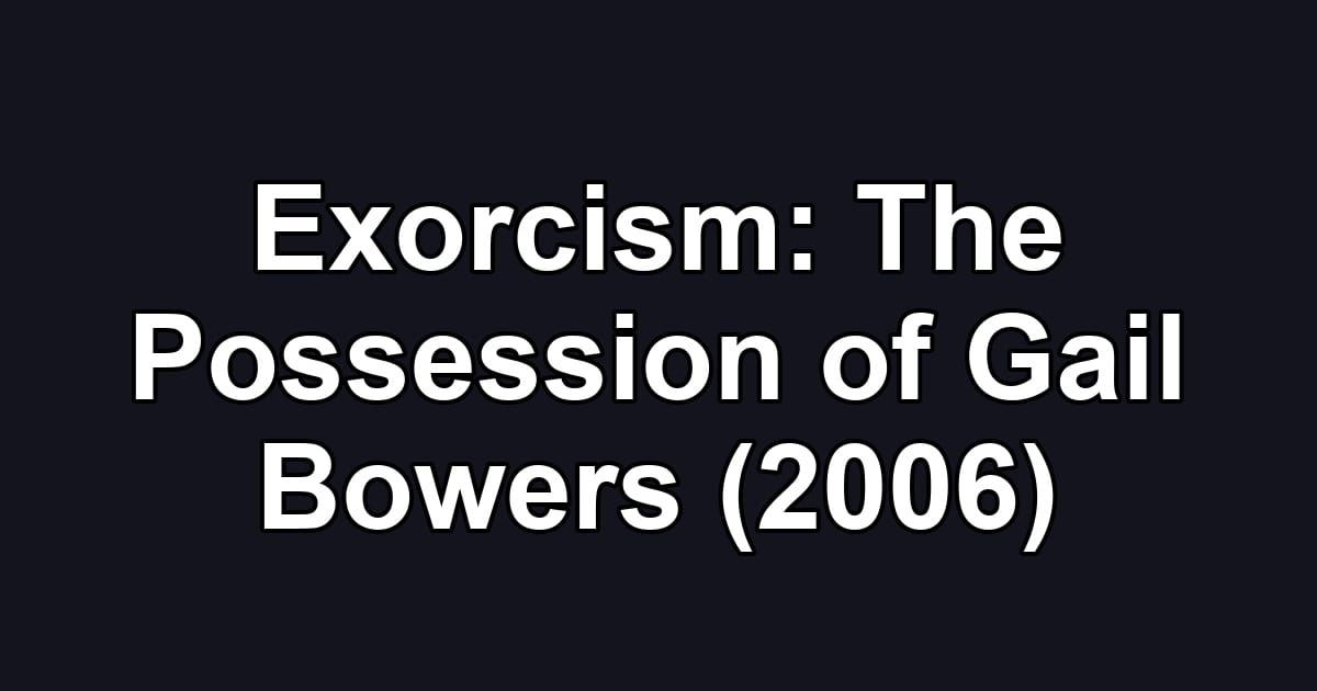 Exorcism: The Possession of Gail Bowers (2006)