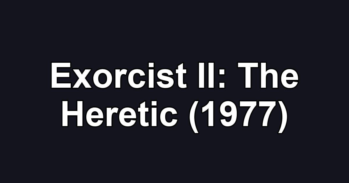 Exorcist II: The Heretic (1977)