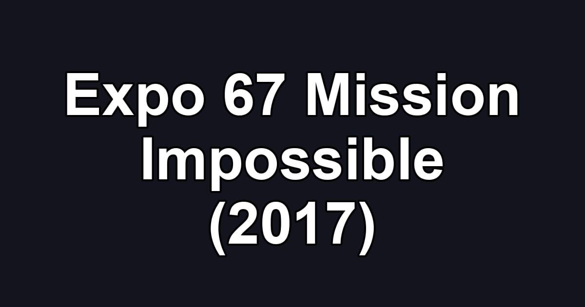 Expo 67 Mission Impossible (2017)