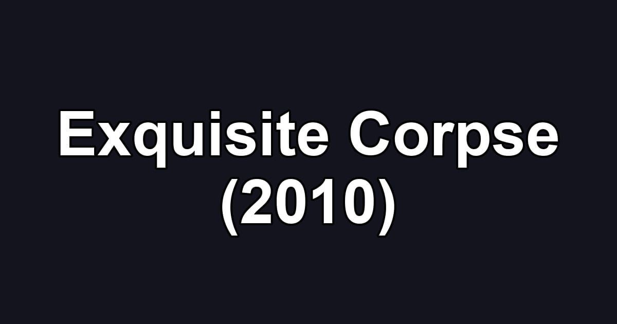 Exquisite Corpse (2010)