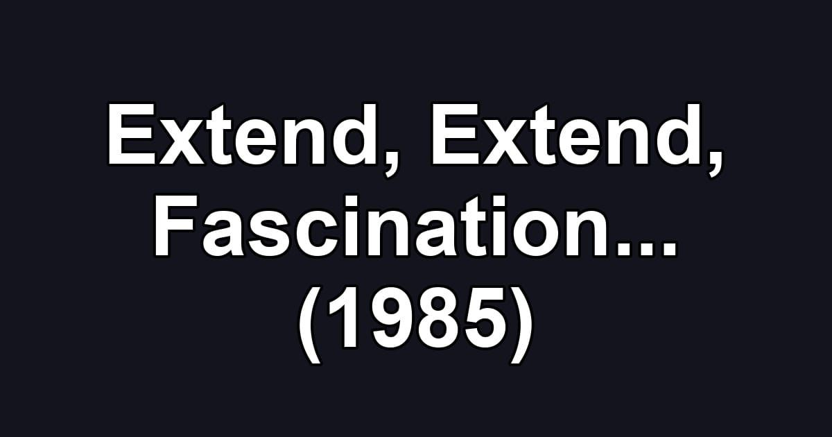 Extend, Extend, Fascination... (1985)