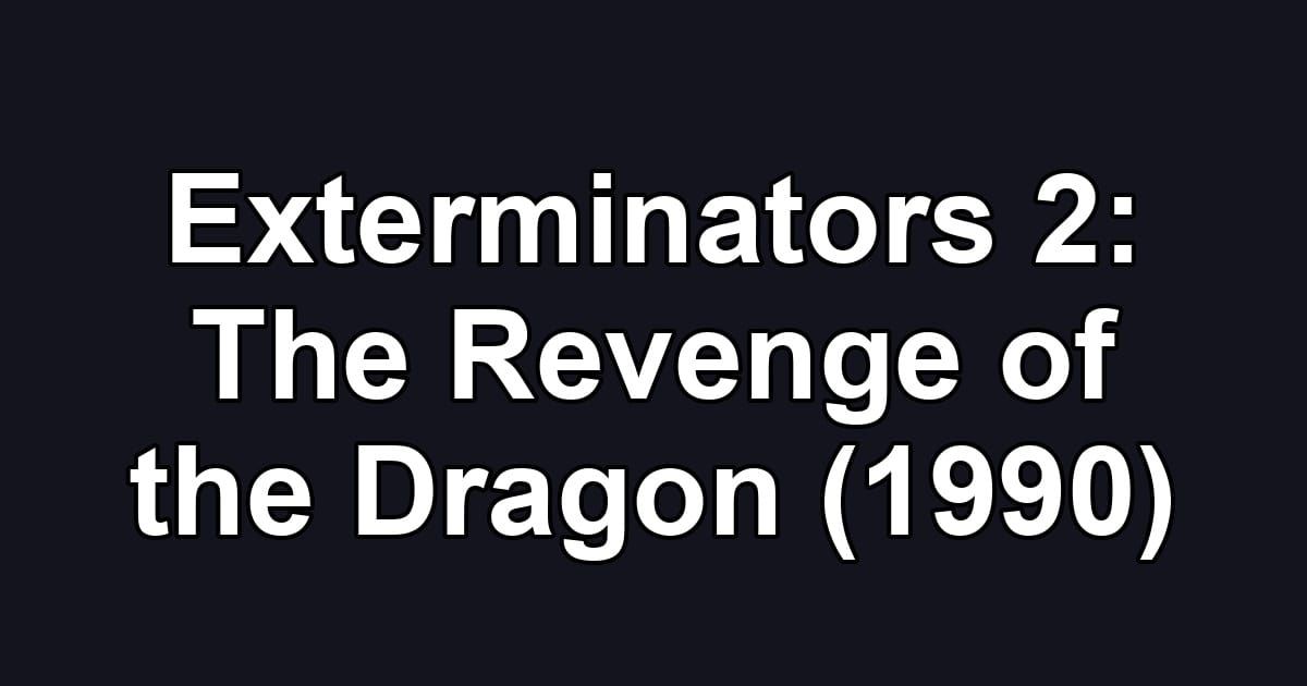 Exterminators 2: The Revenge of the Dragon (1990)