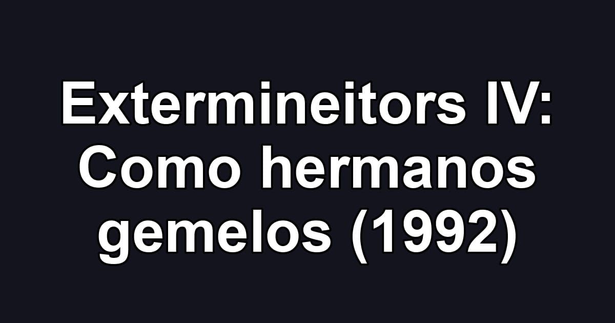 Extermineitors IV: Como hermanos gemelos (1992)