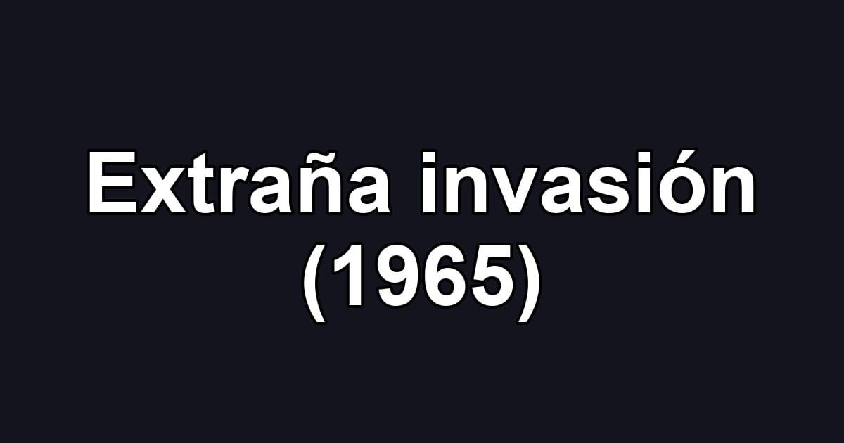 Extraña invasión (1965)