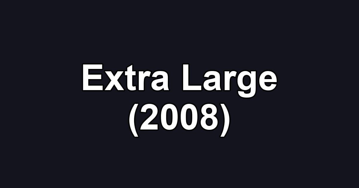 Extra Large (2008)