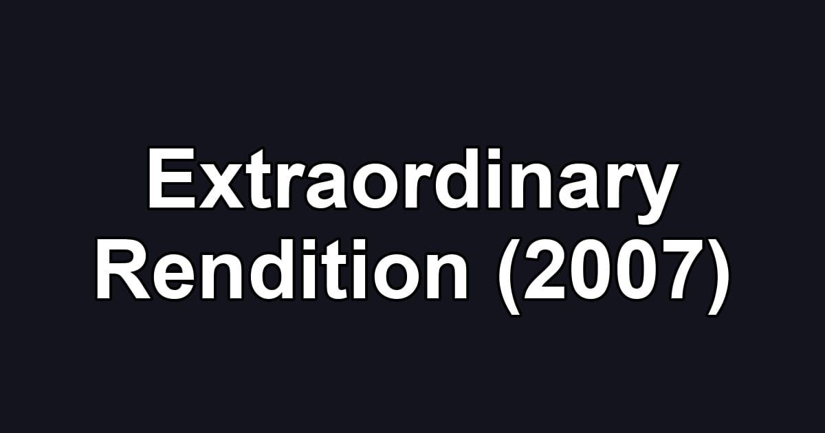 Extraordinary Rendition (2007)