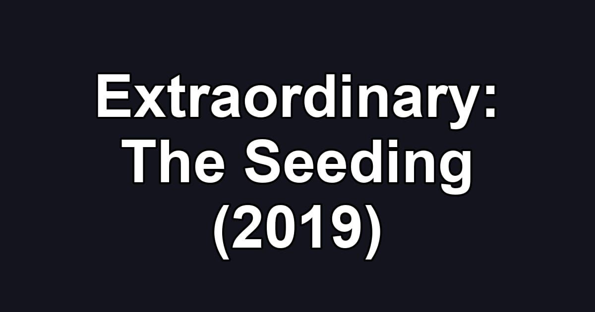 Extraordinary: The Seeding (2019)