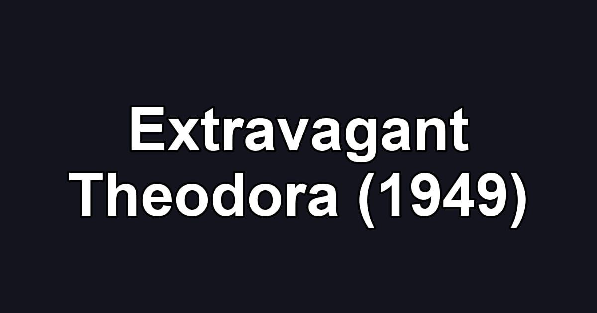 Extravagant Theodora (1949)