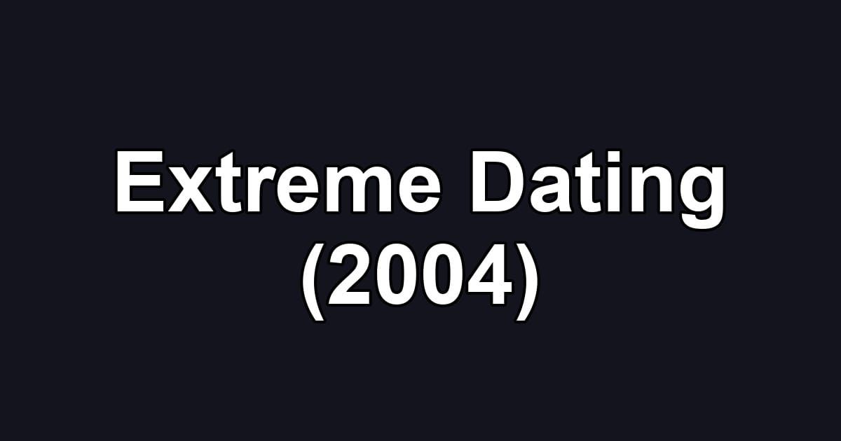 Extreme Dating (2004)
