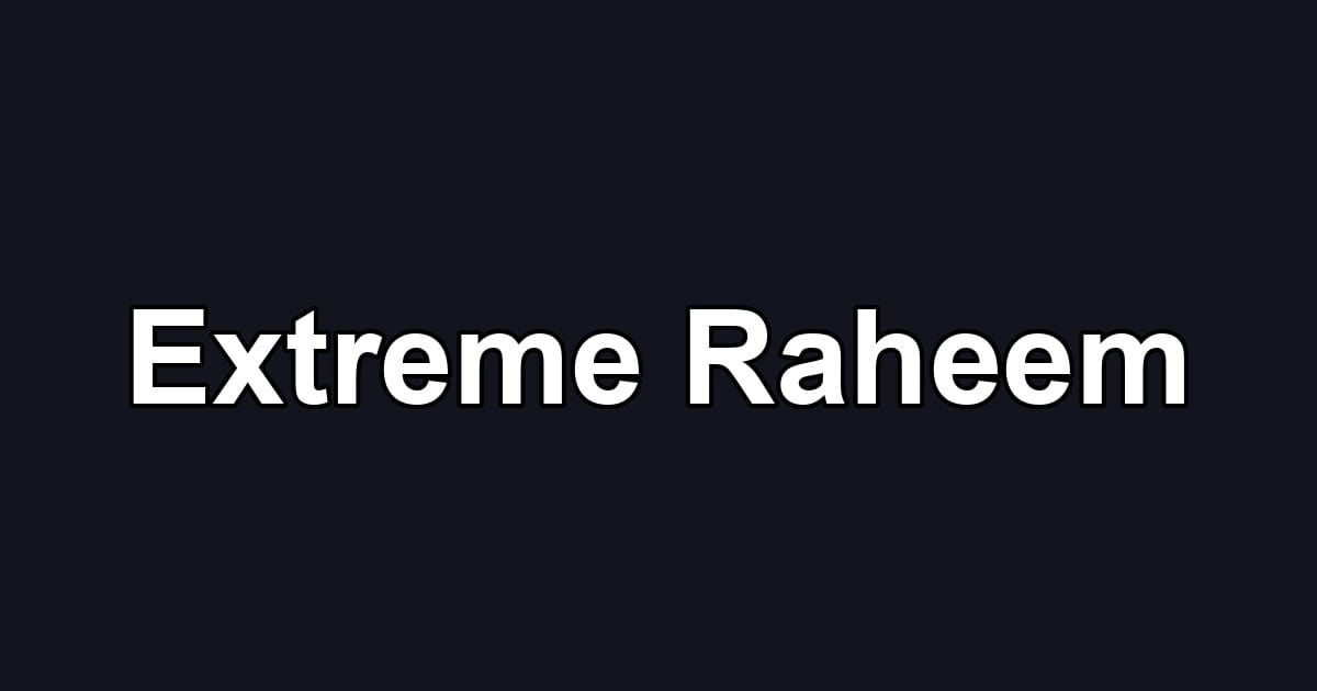 Extreme Raheem