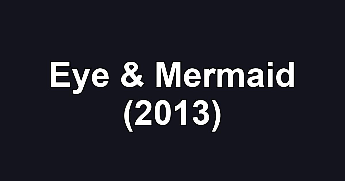 Eye & Mermaid (2013)