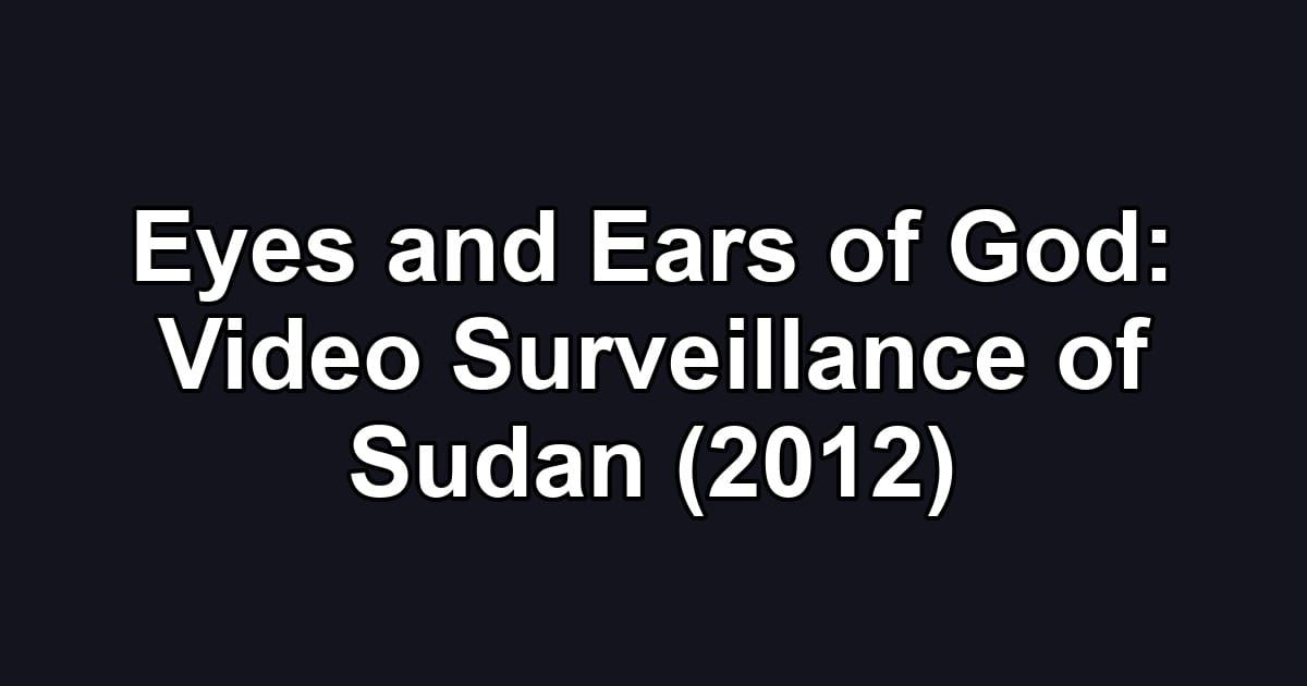 Eyes and Ears of God: Video Surveillance of Sudan (2012)