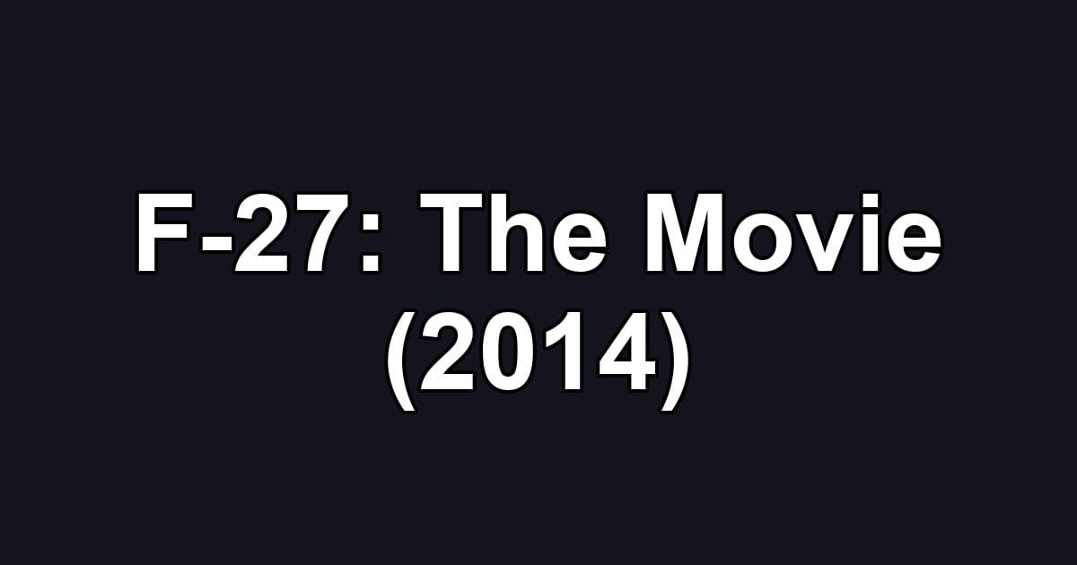 F-27: The Movie (2014)