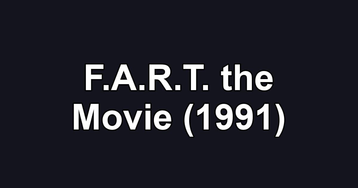 F.A.R.T. the Movie (1991)