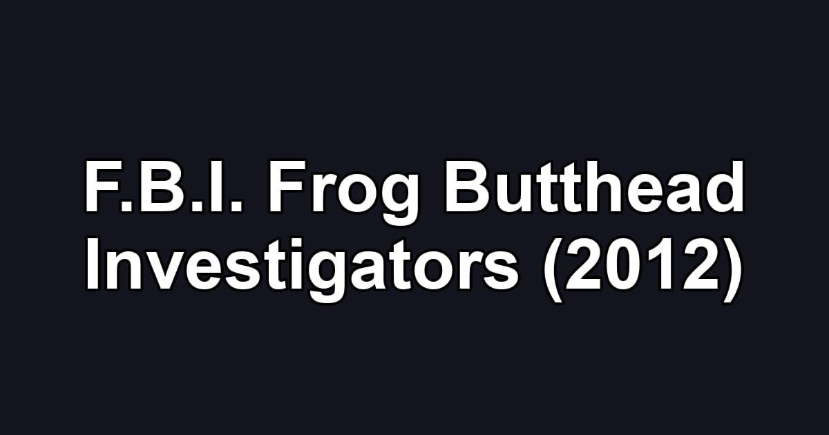 F.B.I. Frog Butthead Investigators (2012)