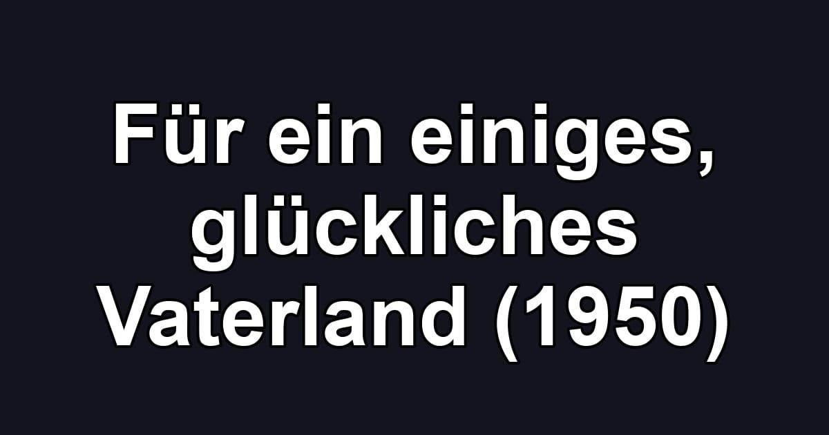 Für ein einiges, glückliches Vaterland (1950)