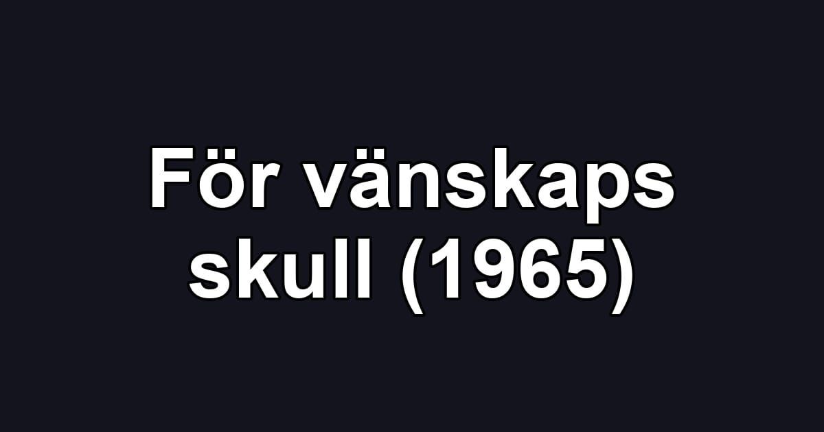 För vänskaps skull (1965)