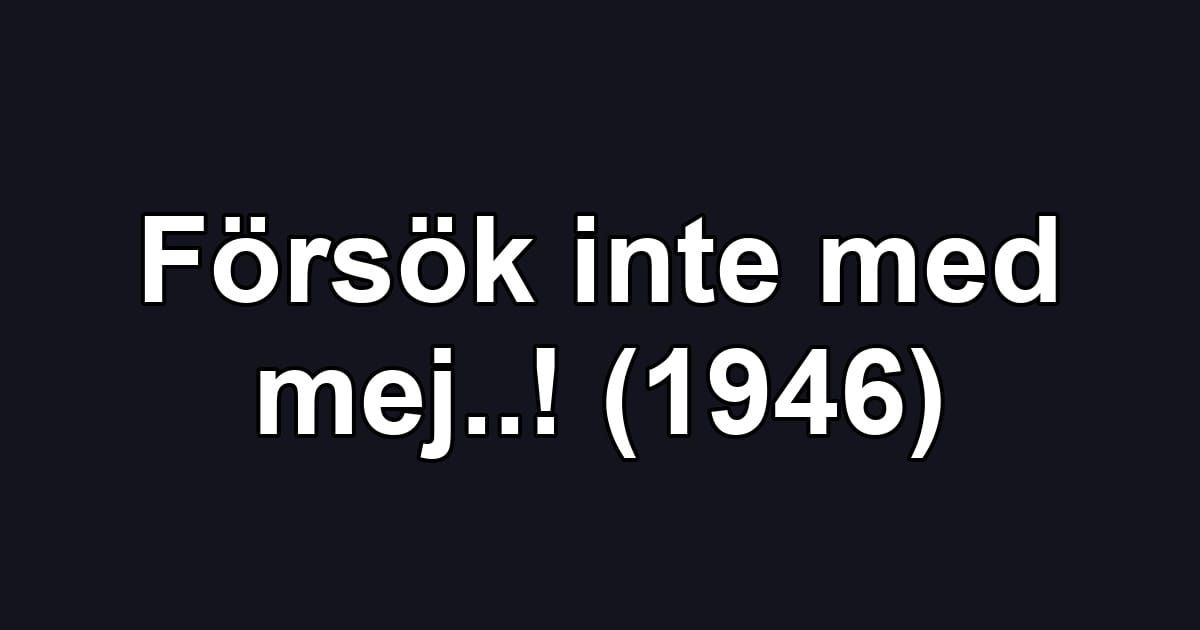 Försök inte med mej..! (1946)
