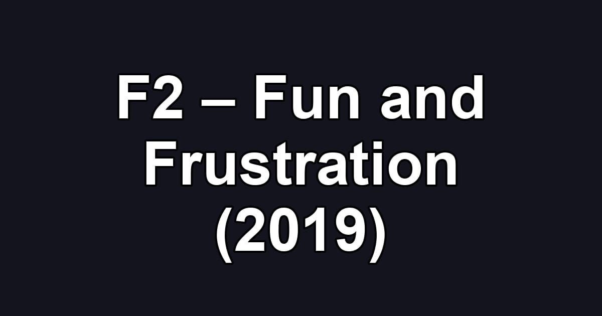 F2 – Fun and Frustration (2019)