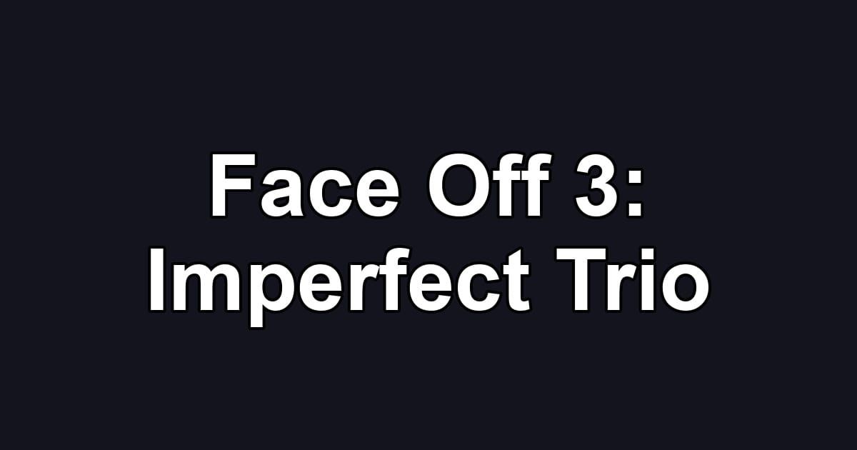 Face Off 3: Imperfect Trio