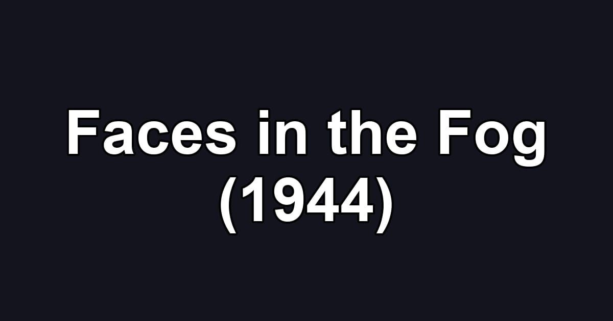 Faces in the Fog (1944)