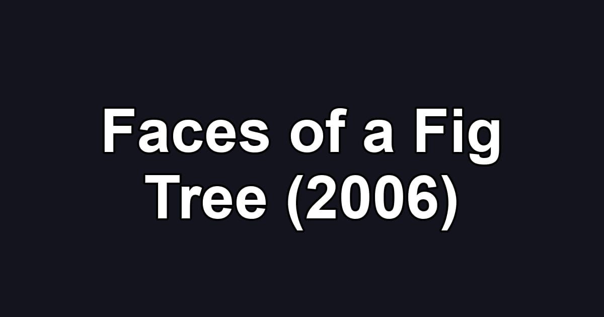 Faces of a Fig Tree (2006)