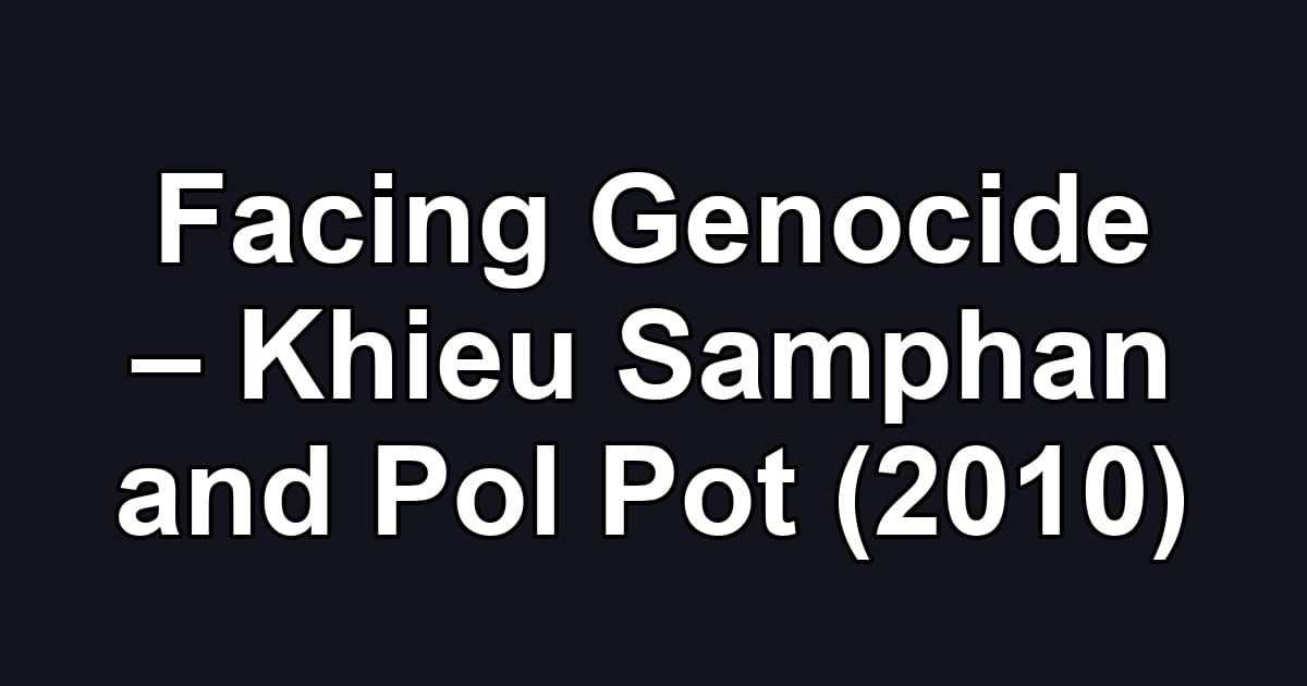 Facing Genocide – Khieu Samphan and Pol Pot (2010)