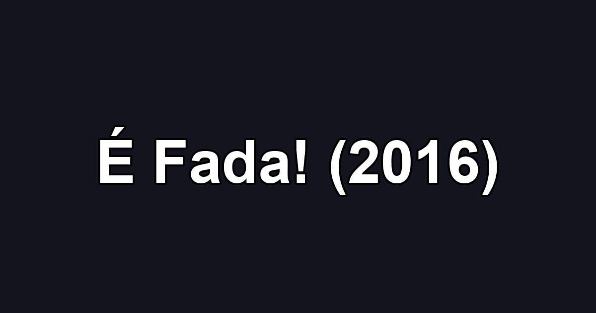 É Fada! (2016)