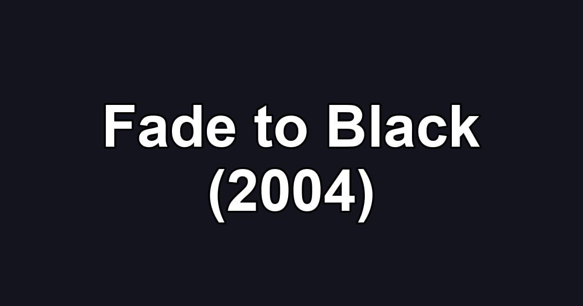 Fade to Black (2004)