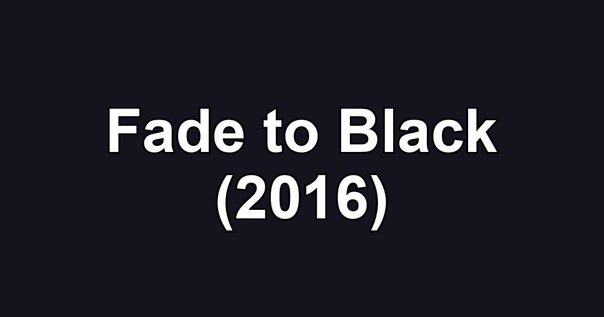 Fade to Black (2016)