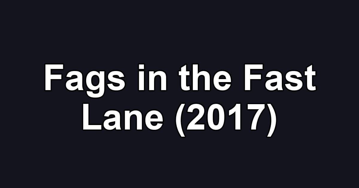 Fags in the Fast Lane (2017)