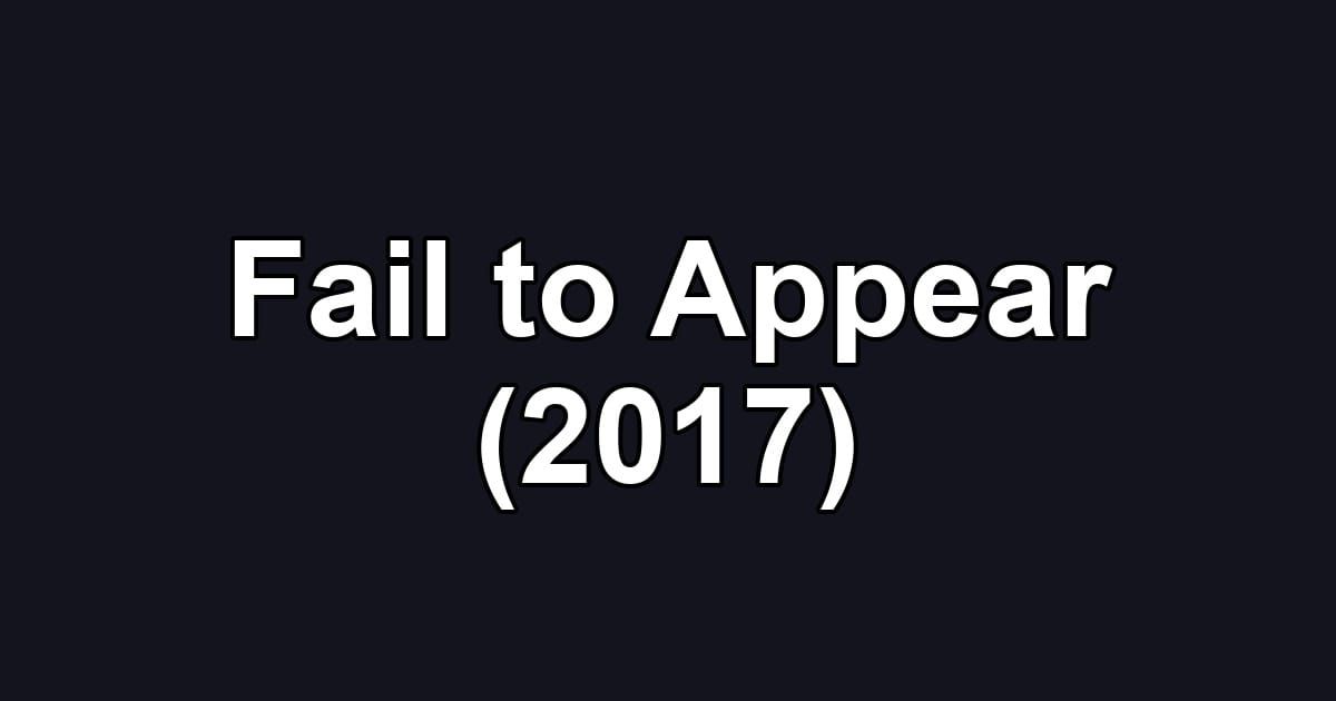 Fail to Appear (2017)